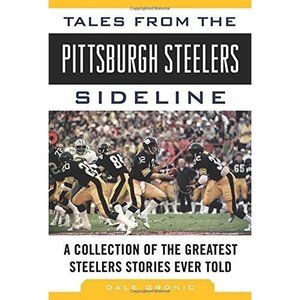 Tales from the Pittsburgh Steelers Sideline: A Collection of the Greatest Steele
